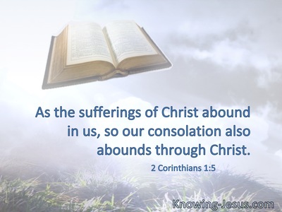 As the sufferings of Christ abound in us, so ourconsolation also abounds through Christ.